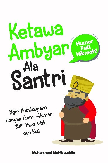 Ketawa Ambyar Ala Santri : Ngaji Kebahagiaan dengan Humor-Humor Sufi Para Wali dan Kiai